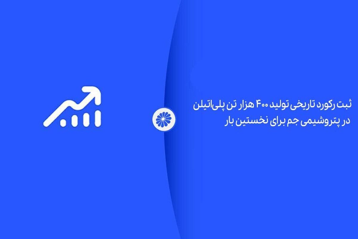 ثبت رکورد تاریخی تولید ۴۰۰ هزار تن پلی‌اتیلن در پتروشیمی جم برای نخستین بار